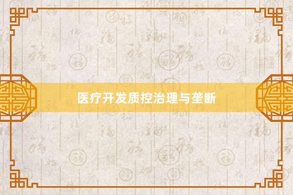 医疗开发质控治理与垄断